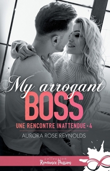 My arrogant boss: Une rencontre inattendue, T4 (French Edition)