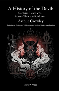 Paperback A History of the Devil: Satanic Practices Across Time and Cultures: Exploring the Evolution of Evil from Ancient Myths to Modern Manifestations Book