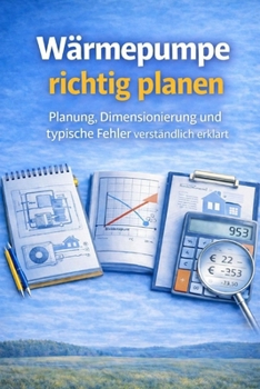 Wärmepumpe richtig planen: Planung, Dimensionierung und typische Fehler verständlich erklärt (Praxisratgeber Wärmepumpen) (German Edition)