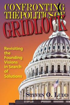 Paperback Confronting the Politics of Gridlock: Revisiting the Founding Visions in Search of Solutions Book