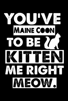 You've Maine Coon To Be Kitten Me Right Meow: Cute Maine Coon Ruled Notebook, Great Accessories & Gift Idea for Maine Coon Owner & Lover.default Ruled Notebook With An Inspirational Quote.