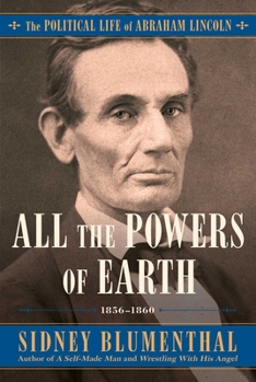 Hardcover All the Powers of Earth: The Political Life of Abraham Lincoln Vol. III, 1856-1860 Book