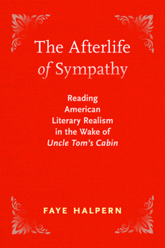 The Afterlife of Sympathy: Reading American Literary Realism in the Wake of "Uncle Tom’s Cabin"