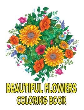 Beautiful Flowers Coloring Book: Adult Coloring Book Featuring 50 Beautiful Flower Designs for Stress Relief, Relaxation, and Creativity