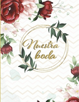 Nuestra Boda: Planificador de Boda Organizador y Agenda para Novias o Novios para planear todas las actividades previas a la boda Tema Rosas 8.5 x 11 in 135 pag (Spanish Edition)