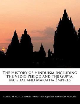 The History of Hinduism Including the Vedic Period and the Gupta, Mughal and Maratha Empires