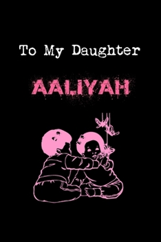 To My Dearest Daughter Aaliyah: Letters from Dads Moms to Daughter, Baby girl Shower Gift for New Fathers, Mothers & Parents, Journal (Lined 120 Pages ... Paper, 6x9 inches, Soft Cover, Matte Finish)