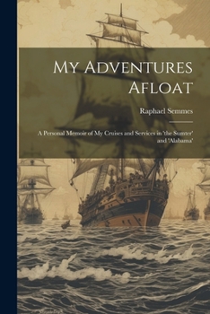 Paperback My Adventures Afloat: A Personal Memoir of My Cruises and Services in 'the Sumter' and 'alabama' Book