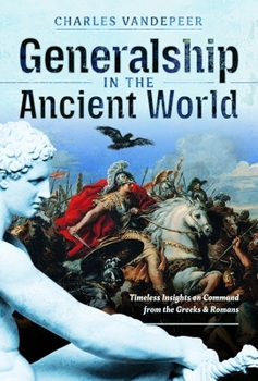 Hardcover Generalship in the Ancient World: Timeless Insights on Command from the Greeks and Romans Book