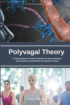 Paperback Polyvagal Theory: A 21-Day Beginner's Guide to Calming Your Nervous System, Reducing Stress, and Rewiring Your Body for Safety Book