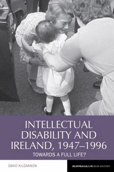 Paperback Intellectual Disability and Ireland, 1947-1996: Towards a Full Life? Book