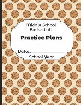 Paperback Middle School Basketball Practice Plans Dates: School Year: Undated Coach Schedule Organizer For Teaching Fundamentals Practice Drills, Strategies, Of Book