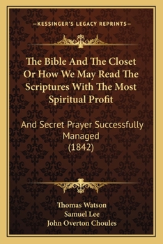 Paperback The Bible And The Closet Or How We May Read The Scriptures With The Most Spiritual Profit: And Secret Prayer Successfully Managed (1842) Book