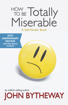 How to Be Totally Miserable : A Self-Hinder Book: 20th Anniversary Edition