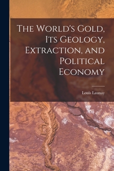 Paperback The World's Gold, Its Geology, Extraction, and Political Economy Book