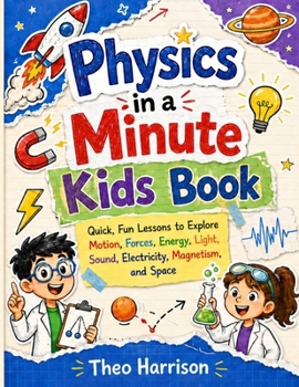 Paperback Physics in a Minute Kids Book: Quick, Fun Lessons to Explore Motion, Forces, Energy, Light, Sound, Electricity, Magnetism, and Space Book