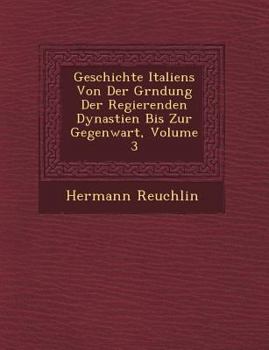 Paperback Geschichte Italiens Von Der Gr&#65533;ndung Der Regierenden Dynastien Bis Zur Gegenwart, Volume 3 [German] Book