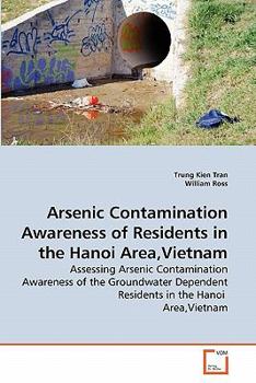 Arsenic Contamination Awareness of Residents in the Hanoi Area,Vietnam: Assessing Arsenic Contamination Awareness of the Groundwater Dependent Residents in the Hanoi Area,Vietnam