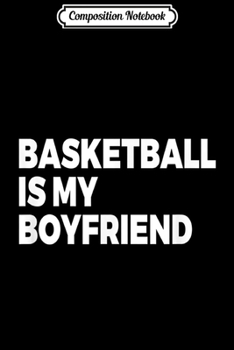 Paperback Composition Notebook: Womens Basketball Is My Boyfriend Novelty Sports Quote Journal/Notebook Blank Lined Ruled 6x9 100 Pages Book