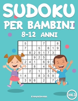 Sudoku per Bambini 8-12 Anni: 200 Sudoku per Bambini dagli 8 ai 12 anni con Soluzioni – Migliora la Memoria e la Logica (Vol. 3) (Italian Edition)