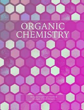 Paperback Organic Chemistry: Hexagonal Graph Paper Notebook, 160 pages, 1/4 inch hexagons Book