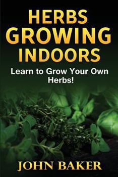 Paperback Herbs Growing Indoors - Learn to Grow Your Own Herbs! Book