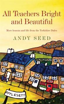 All Teachers Bright and Beautiful (Book 3): A light-hearted memoir of a husband, father and teacher in Yorkshire Dales - Book #3 of the All Teachers