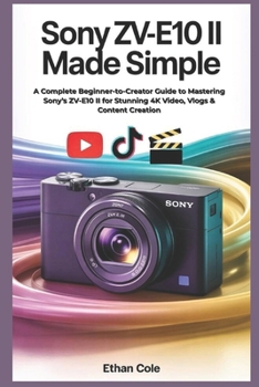 Paperback Sony ZV-E10 II Made Simple: A Complete Beginner-to-Creator Guide to Mastering Sony's ZV-E10 II for Stunning 4K Video, Vlogs & Content Creation Book
