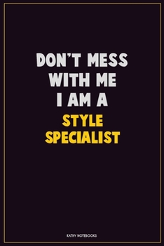 Don't Mess With Me, I Am A Style Specialist: Career Motivational Quotes 6x9 120 Pages Blank Lined Notebook Journal