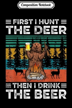 Composition Notebook: Vintage First I Hunt The Deer Then I Drink The Beer  Journal/Notebook Blank Lined Ruled 6x9 100 Pages