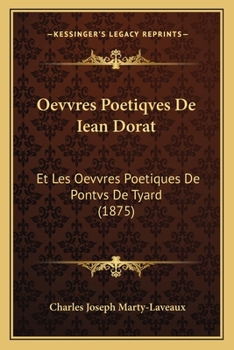 Paperback Oevvres Poetiqves De Iean Dorat: Et Les Oevvres Poetiques De Pontvs De Tyard (1875) [French] Book