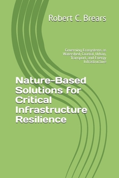 Nature-Based Solutions for Critical Infrastructure Resilience: Governing Ecosystems as Watershed, Coastal, Urban, Transport, and Energy Infrastructure