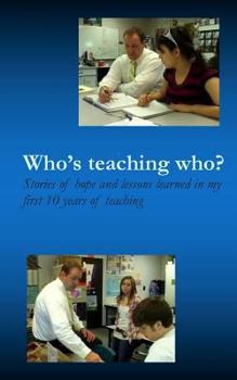 Paperback Who's teaching who?: Stories of hope and lessons learned in my first 10 years of teaching Book