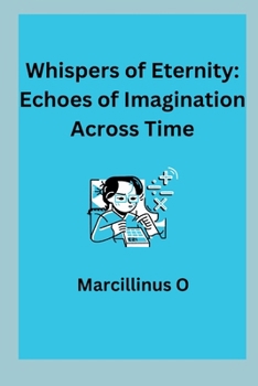 Whispers of Eternity: Echoes of Imagination Across Time