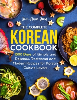 Paperback The Complete Korean Cookbook: 1000 Days of Simple and Delicious Traditional and Modern Recipes for Korean Cuisine Lovers Book