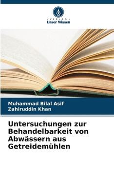Untersuchungen zur Behandelbarkeit von Abwässern aus Getreidemühlen (German Edition)