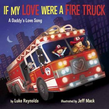 Hardcover If My Love Were a Fire Truck: A Daddy's Love Song Book
