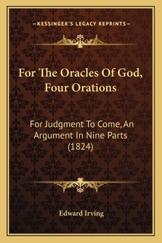 Paperback For The Oracles Of God, Four Orations: For Judgment To Come, An Argument In Nine Parts (1824) Book