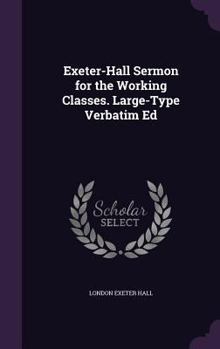 Hardcover Exeter-Hall Sermon for the Working Classes. Large-Type Verbatim Ed Book