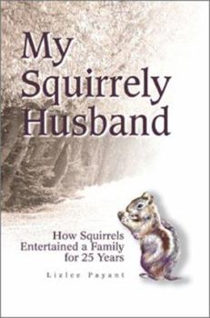 Paperback My Squirrely Husband: How Squirrels Entertained a Family for 25 Years Book