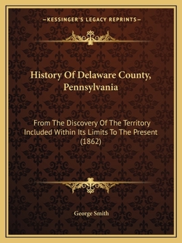 Paperback History Of Delaware County, Pennsylvania: From The Discovery Of The Territory Included Within Its Limits To The Present (1862) Book