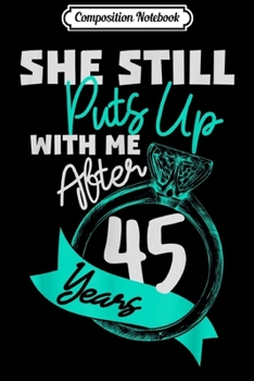 Paperback Composition Notebook: She Still Puts Up With Me After 45 Years Wedding Anniversary Journal/Notebook Blank Lined Ruled 6x9 100 Pages Book