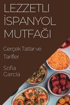 Paperback Lezzetli &#304;spanyol Mutfa&#287;&#305;: Gerçek Tatlar ve Tarifler [Turkish] Book