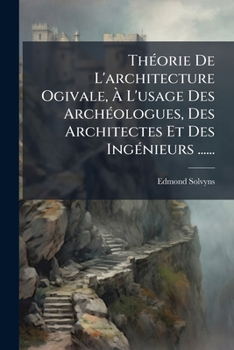 Paperback Théorie De L'architecture Ogivale, À L'usage Des Archéologues, Des Architectes Et Des Ingénieurs ...... [French] Book