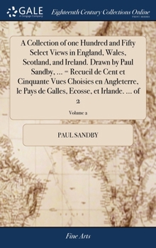 Hardcover A Collection of one Hundred and Fifty Select Views in England, Wales, Scotland, and Ireland. Drawn by Paul Sandby, ... = Recueil de Cent et Cinquante Book