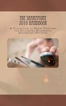 Paperback The SharePoint 2010 Handbook: A Collection of Short Chapters for Delivering Successful SharePoint Projects Book
