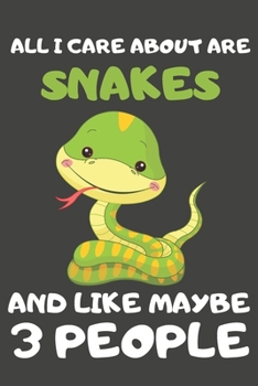 All I Care About Are Snakes And Like Maybe 3 People: Snake Gifts For Snake Lovers | Blank Lined Notebooks, Journals, Planners and Diaries to Write In