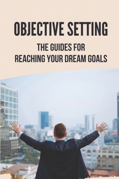 Paperback Objective Setting: The Guides For Reaching Your Dream Goals: Objective Setting Examples Book