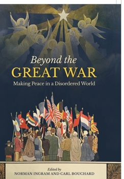 Hardcover Beyond the Great War: Making Peace in a Disordered World Book