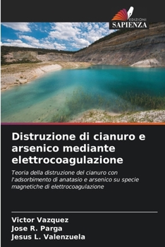 Distruzione di cianuro e arsenico mediante elettrocoagulazione (Italian Edition)